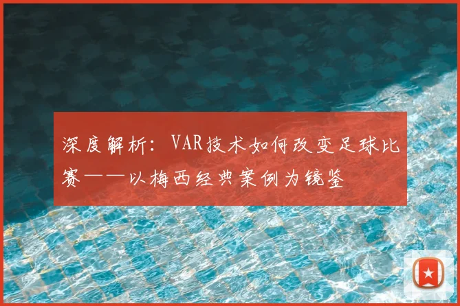 深度解析：VAR技术如何改变足球比赛——以梅西经典案例为镜鉴