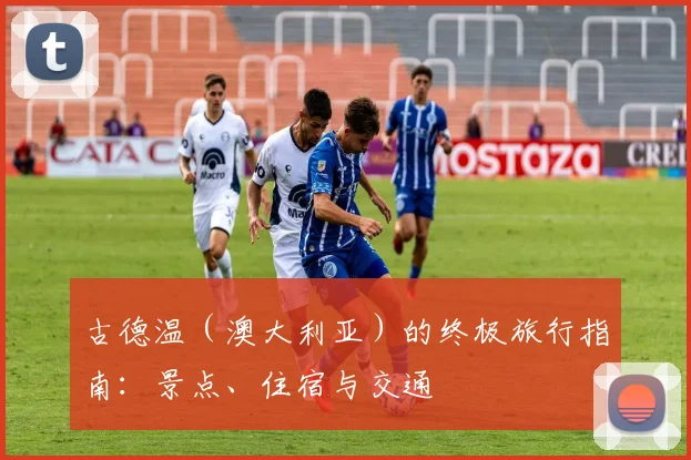 古德温（澳大利亚）的终极旅行指南：景点、住宿与交通